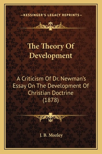 The Theory Of Development: A Criticism Of Dr. Newman's Essay On The Development Of Christian Doctrine (1878)