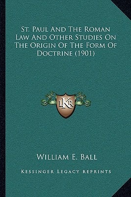 St. Paul And The Roman Law And Other Studies On The Origin Of The Form Of Doctrine (1901)