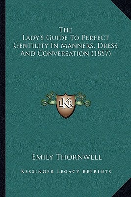 The Lady's Guide To Perfect Gentility In Manners, Dress And Conversation (1857)