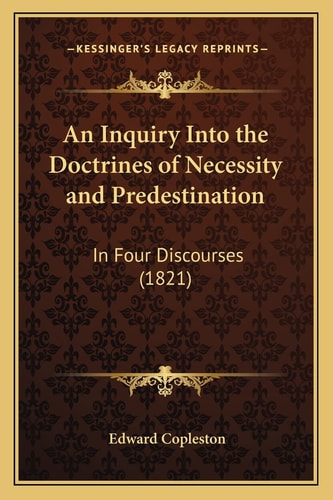 An Inquiry Into the Doctrines of Necessity and Predestination: In Four Discourses (1821)