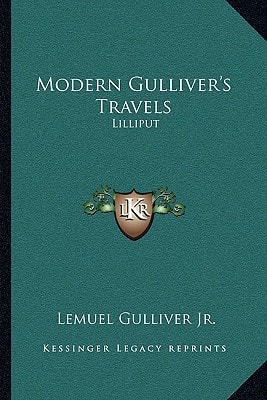 Modern Gulliver's Travels: Lilliput: Being A New Journey To That Celebrated Island, Containing A Faithful Account Of The Manners, Character, Customs, Etc. (1796)