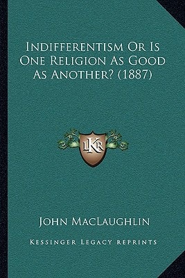 Indifferentism Or Is One Religion As Good As Another? (1887)