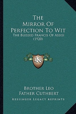 The Mirror Of Perfection To Wit: The Blessed Francis Of Assisi (1920)