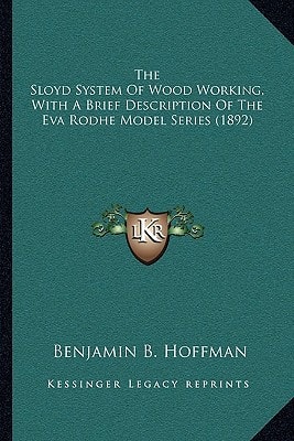 The Sloyd System Of Wood Working, With A Brief Description Of The Eva Rodhe Model Series (1892)