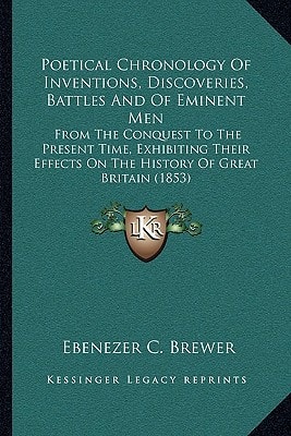 Poetical Chronology Of Inventions, Discoveries, Battles And Of Eminent Men: From The Conquest To The Present Time, Exhibiting Their Effects On The History Of Great Britain (1853)