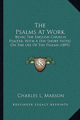 The Psalms At Work: Being The English Church Psalter, With A Few Short Notes On The Use Of The Psalms (1895)