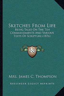 Sketches From Life: Being Tales On The Ten Commandments And Various Texts Of Scripture (1876)