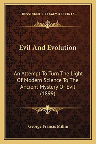 Evil And Evolution: An Attempt To Turn The Light Of Modern Science To The Ancient Mystery Of Evil (1899)