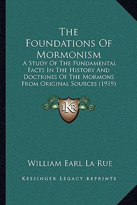 The Foundations Of Mormonism: A Study Of The Fundamental Facts In The History And Doctrines Of The Mormons From Original Sources (1919)