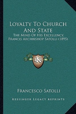 Loyalty To Church And State: The Mind Of His Excellency, Francis Archbishop Satolli (1895)