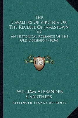 The Cavaliers Of Virginia Or The Recluse Of Jamestown V2: An Historical Romance Of The Old Dominion (1834)
