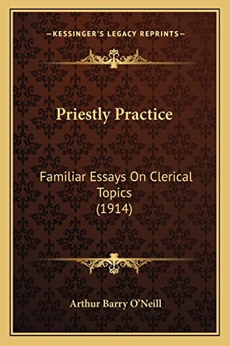 Priestly Practice: Familiar Essays On Clerical Topics (1914)