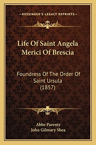 Life Of Saint Angela Merici Of Brescia: Foundress Of The Order Of Saint Ursula (1857)