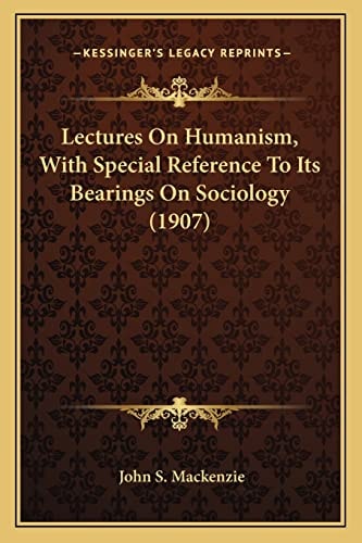 Lectures On Humanism, With Special Reference To Its Bearings On Sociology (1907)