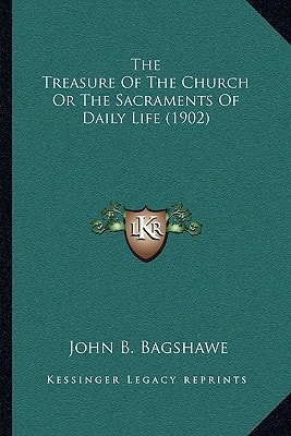 The Treasure Of The Church Or The Sacraments Of Daily Life (1902)