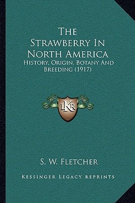 The Strawberry In North America: History, Origin, Botany And Breeding (1917)