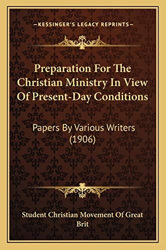 Preparation For The Christian Ministry In View Of Present-Day Conditions: Papers By Various Writers (1906)