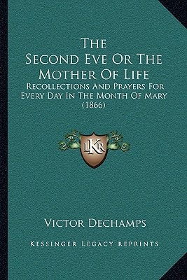 The Second Eve Or The Mother Of Life: Recollections And Prayers For Every Day In The Month Of Mary (1866)