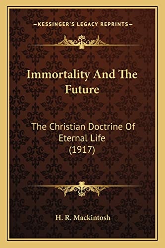 Immortality And The Future: The Christian Doctrine Of Eternal Life (1917)