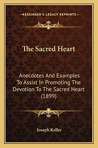 The Sacred Heart: Anecdotes And Examples To Assist In Promoting The Devotion To The Sacred Heart (1899)