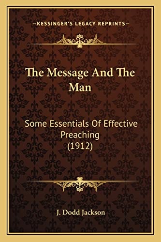 The Message And The Man: Some Essentials Of Effective Preaching (1912)