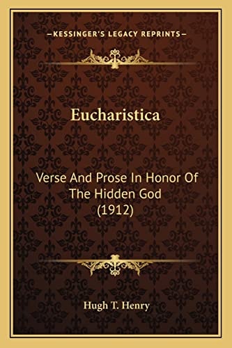 Eucharistica: Verse And Prose In Honor Of The Hidden God (1912)