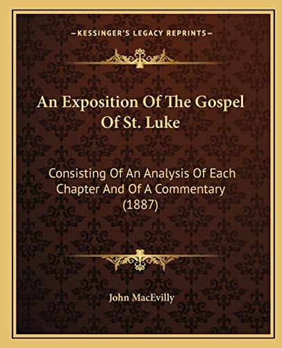 An Exposition Of The Gospel Of St. Luke: Consisting Of An Analysis Of Each Chapter And Of A Commentary (1887)