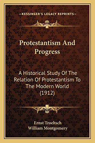 Protestantism And Progress: A Historical Study Of The Relation Of Protestantism To The Modern World (1912)