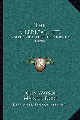 The Clerical Life: A Series Of Letters To Ministers (1898)