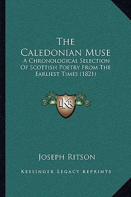The Caledonian Muse: A Chronological Selection Of Scottish Poetry From The Earliest Times (1821)