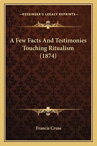 A Few Facts And Testimonies Touching Ritualism (1874)