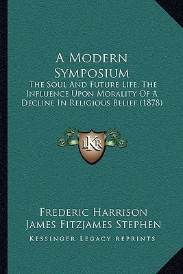 A Modern Symposium: The Soul And Future Life; The Influence Upon Morality Of A Decline In Religious Belief (1878)