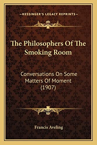 The Philosophers Of The Smoking Room: Conversations On Some Matters Of Moment (1907)