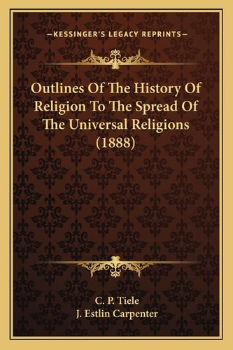 Outlines Of The History Of Religion To The Spread Of The Universal Religions (1888)