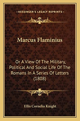 Marcus Flaminius: Or A View Of The Military, Political And Social Life Of The Romans In A Series Of Letters (1808)