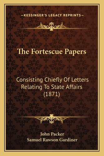 The Fortescue Papers: Consisting Chiefly Of Letters Relating To State Affairs (1871)
