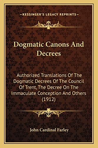 Dogmatic Canons And Decrees: Authorized Translations Of The Dogmatic Decrees Of The Council Of Trent, The Decree On The Immaculate Conception And Others (1912)