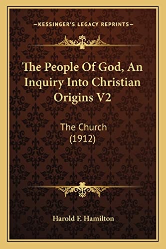 The People Of God, An Inquiry Into Christian Origins V2: The Church (1912)