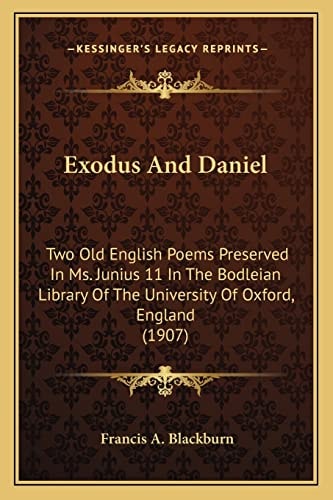 Exodus And Daniel: Two Old English Poems Preserved In Ms. Junius 11 In The Bodleian Library Of The University Of Oxford, England (1907)