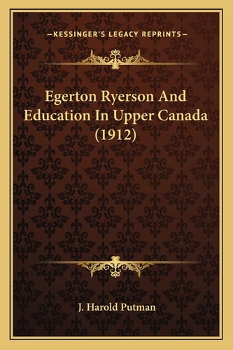 Egerton Ryerson And Education In Upper Canada (1912)