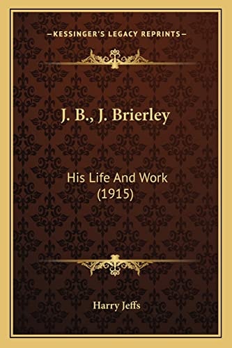 J. B., J. Brierley: His Life And Work (1915)