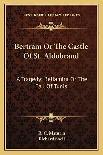 Bertram Or The Castle Of St. Aldobrand: A Tragedy; Bellamira Or The Fall Of Tunis: A Tragedy; The Apostate: A Tragedy (1817)