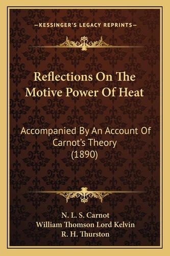 Reflections On The Motive Power Of Heat: Accompanied By An Account Of Carnot's Theory (1890)