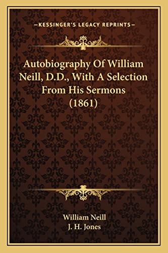 Autobiography Of William Neill, D.D., With A Selection From His Sermons (1861)