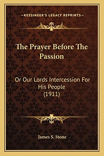 The Prayer Before The Passion: Or Our Lords Intercession For His People (1911)