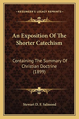 An Exposition Of The Shorter Catechism: Containing The Summary Of Christian Doctrine (1899)
