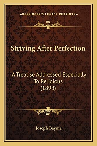Striving After Perfection: A Treatise Addressed Especially To Religious (1898)