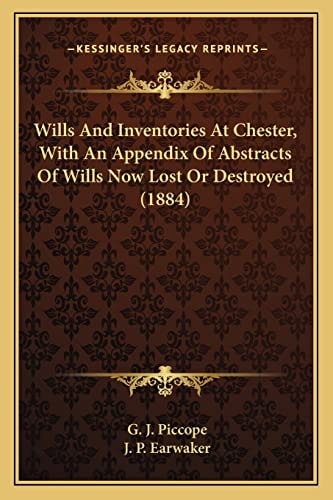 Wills And Inventories At Chester, With An Appendix Of Abstracts Of Wills Now Lost Or Destroyed (1884)