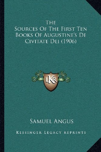 The Sources Of The First Ten Books Of Augustine's De Civitate Dei (1906)