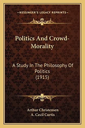 Politics And Crowd-Morality: A Study In The Philosophy Of Politics (1915)